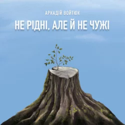 Аркадій Войтюк - Не Рідні, Але Й Не Чужі