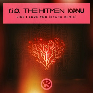 R.I.O. & The Hitmen & KYANU - Like I Love You (KYANU Remix)