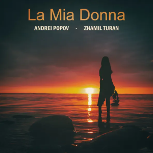 Andrei Popov & Zhamil Turan - La Mia Donna