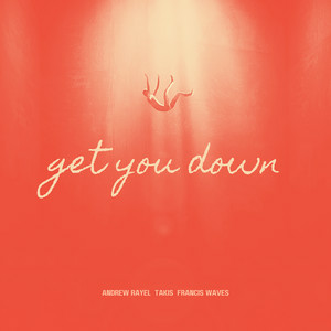 Andrew Rayel & Takis - Get You Down (feat. Francis Waves)