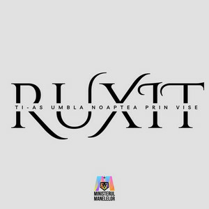 Ruxit & Ministerul Manelelor - Ti-as Umbla Noaptea Prin Vise