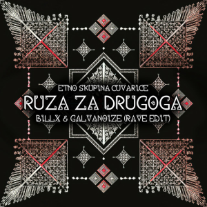 Billx & Galvanoize & Etno Skupina Čuvarice - Ruza Za Drugoga (rave edit)