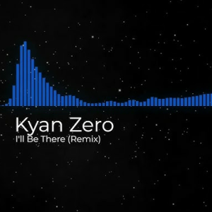 Kyan Zero - I'll Be There (Remix)