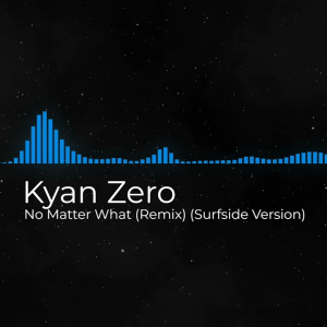 Kyan Zero - No Matter What (Remix) (Surfside Version)
