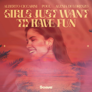 Alberto Ciccarini & Poul - Girls Just Want To Have Fun (feat Alexia Di Lorenzo)