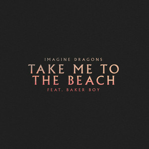 Imagine Dragons - Take Me To The Beach (feat. Baker Boy)