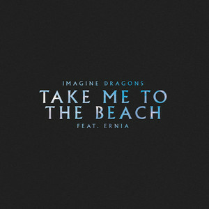 Imagine Dragons - Take Me To The Beach (feat. Ernia)