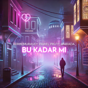 Kerim Muravey & Pawel Prutt & ANIRADA - Bu Kadar Mi (Original Mix)