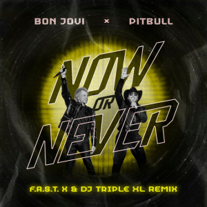 Bon Jovi & Pitbull - Now or Never (F.A.S.T x & DJ Triple XL Remix)