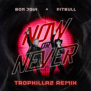 Bon Jovi & Pitbull - Now Or Never (TropKillaz Remix)