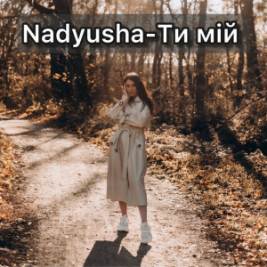 Nadyusha - Ти мій