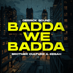 Brother Culture & Eesah & Derrick Sound - Badda We Badda