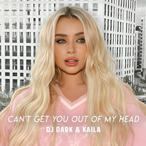 Dj Dark & Kaila - Can't Get You Out Of My Head