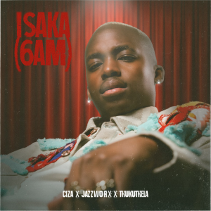 CIZA & Jazzworx & Thukuthela - ISAKA (6AM)