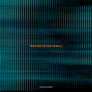Bob Moses - Waiting on the World