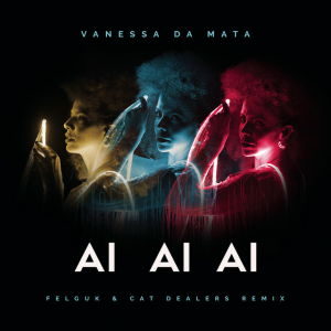 Vanessa da Mata & Felguk & Cat Dealers - Ai Ai Ai (Felguk & Cat Dealers Remix)