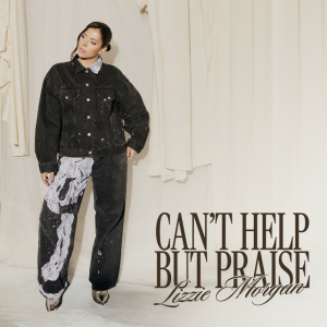 Lizzie Morgan - Can't Help But Praise