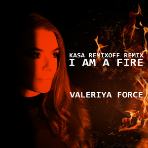 Valeriya Force - I Am A Fire (Kasa Remixoff remix)