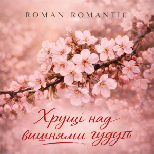 ROMAN ROMANTIC - Хрущі над вишнями гудуть