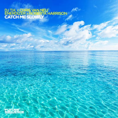 DJ T.H. & Chris van Neu & Enerdizer & Roberta Harrison - Catch Me Slowly