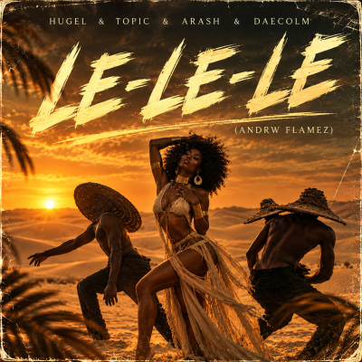 HUGEL & Topic & Arash & Daecolm - LE-LE-LE (ANDRW FLAMEZ)